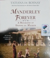 Manderley Forever - A Biography of Daphne Du Maurier written by Tatiana De Rosnay performed by Charlotte Wright on CD (Unabridged)